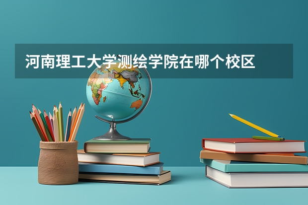 河南理工大学测绘学院在哪个校区