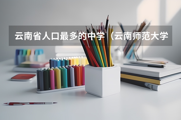云南省人口最多的中学（云南师范大学·东北人多么？）
