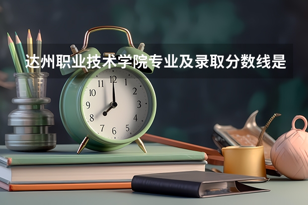 达州职业技术学院专业及录取分数线是多少