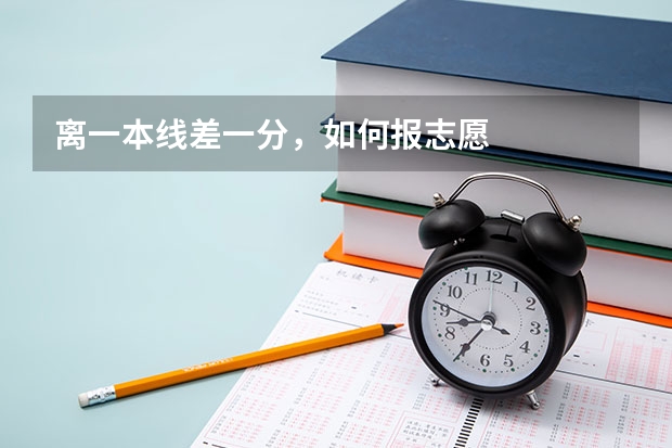 离一本线差一分，如何报志愿