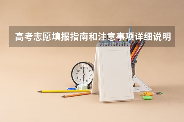 高考志愿填报指南和注意事项详细说明(原创)（全国高考填报志愿流程详解精选全国高考填报志愿指南）