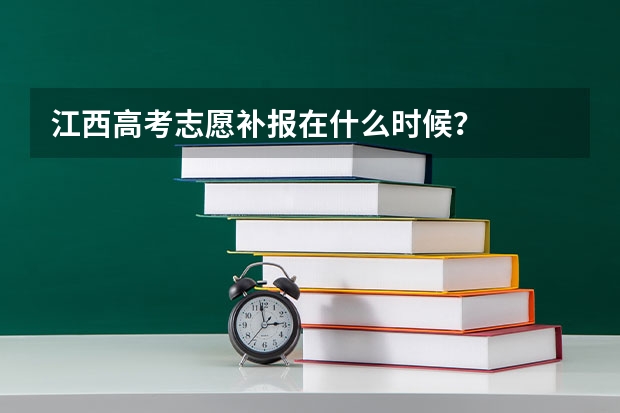 江西高考志愿补报在什么时候？