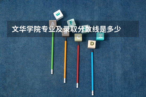 文华学院专业及录取分数线是多少