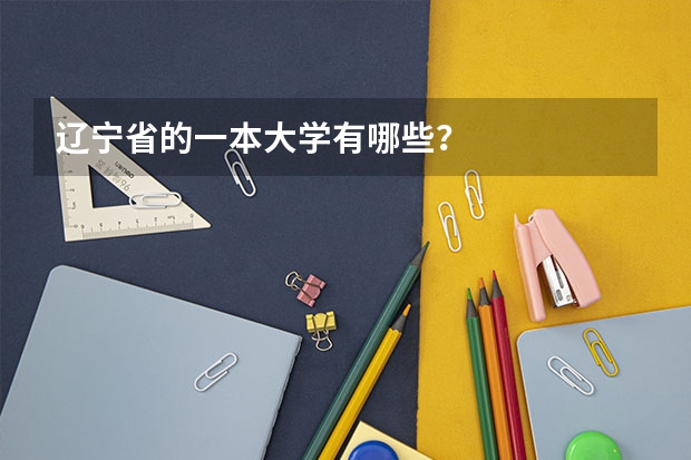 辽宁省的一本大学有哪些？
