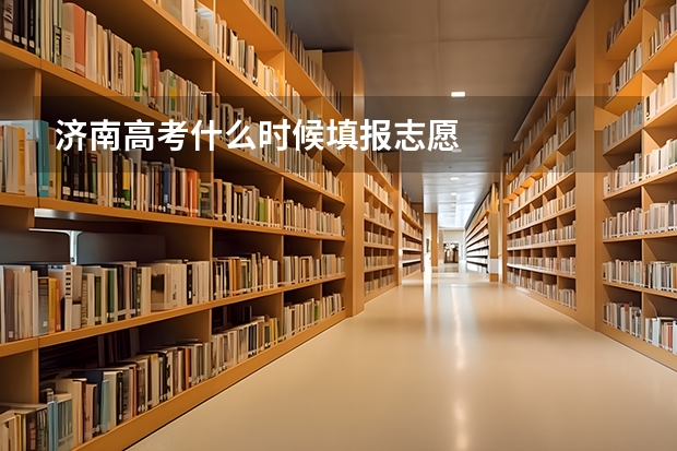 济南高考什么时候填报志愿