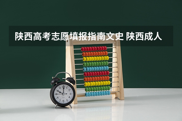 陕西高考志愿填报指南文史 陕西成人高考考试新手指南,院校选择与志愿填报?