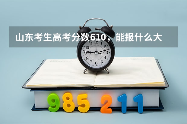 山东考生高考分数610，能报什么大学
