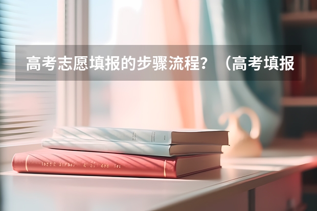 高考志愿填报的步骤流程？（高考填报志愿流程图解）