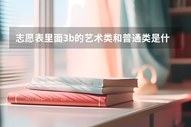 志愿表里面3b的艺术类和普通类是什么意思？？