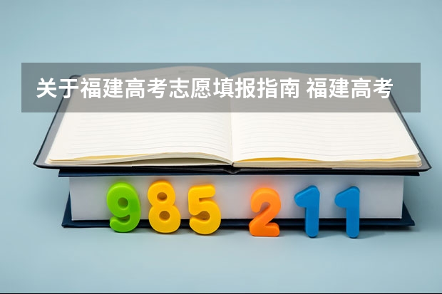 关于福建高考志愿填报指南 福建高考志愿填报步骤？