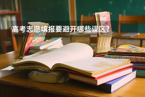 高考志愿填报要避开哪些误区?