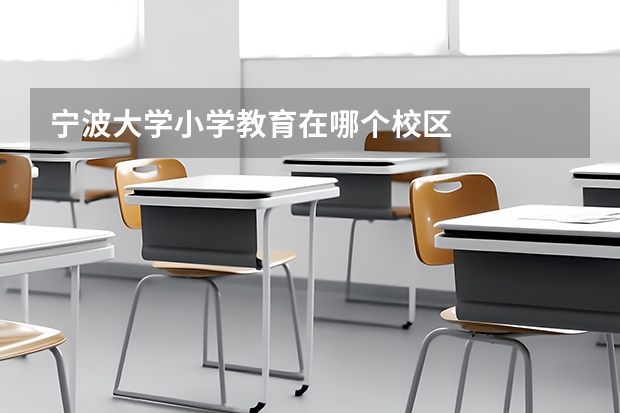 宁波大学小学教育在哪个校区
