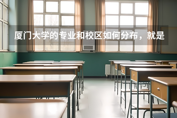 厦门大学的专业和校区如何分布，就是什么专业分别在什么校区