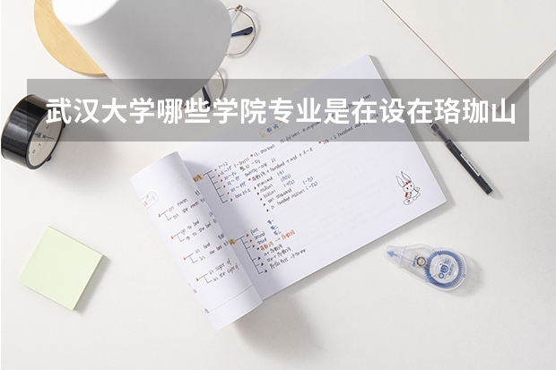 武汉大学哪些学院/专业是在设在珞珈山的主校区