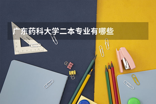 广东药科大学二本专业有哪些