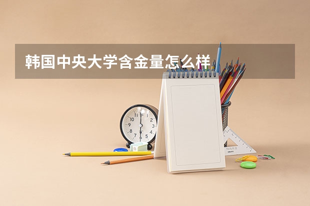 韩国中央大学含金量怎么样