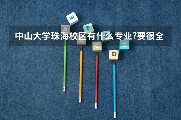 中山大学珠海校区有什么专业?要很全面的 中山大学珠海校区的12种专业