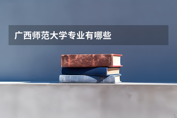 广西师范大学专业有哪些