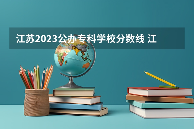 江苏2023公办专科学校分数线 江苏省教育考试院专科投档线