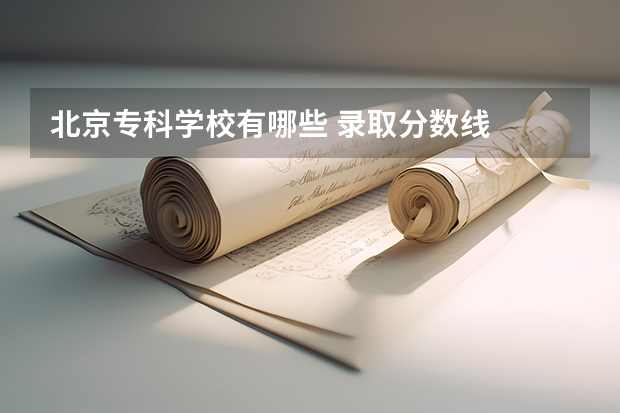 北京专科学校有哪些 录取分数线