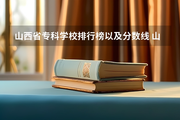 山西省专科学校排行榜以及分数线 山西省专科最低投档线