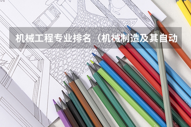 机械工程专业排名（机械制造及其自动化专业排名）