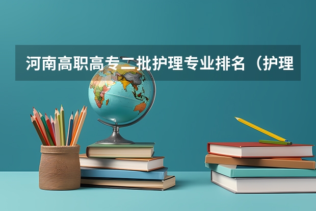 河南高职高专二批护理专业排名（护理专业最好高职院校）