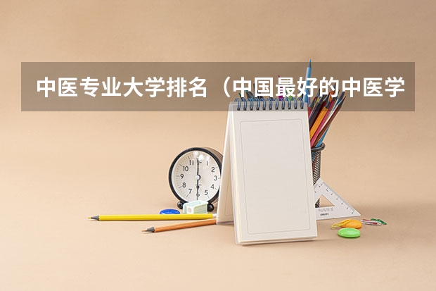 中医专业大学排名（中国最好的中医学校排名）