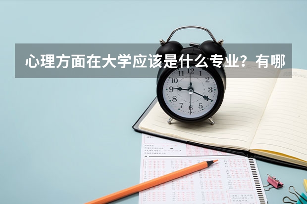心理方面在大学应该是什么专业？有哪些与之有关的职业？