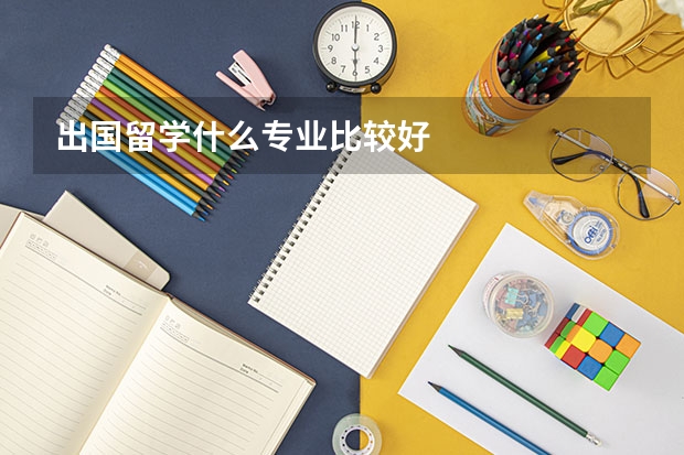 出国留学什么专业比较好