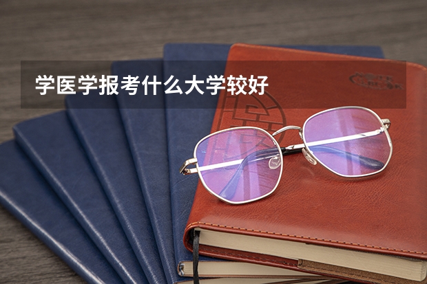 学医学报考什么大学较好