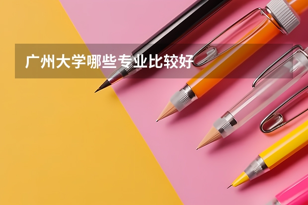 广州大学哪些专业比较好