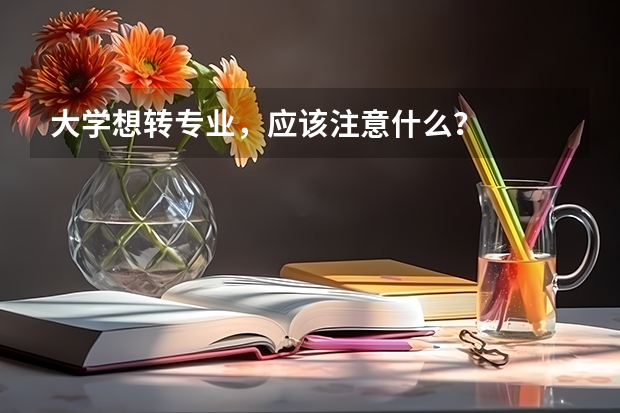 大学想转专业，应该注意什么？