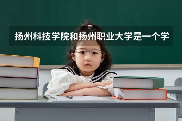 扬州科技学院和扬州职业大学是一个学校吗？