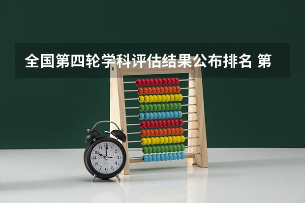 全国第四轮学科评估结果公布排名 第五次学科评估排名