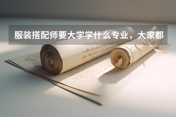 服装搭配师要大学学什么专业，大家都是咋理解的呢？
