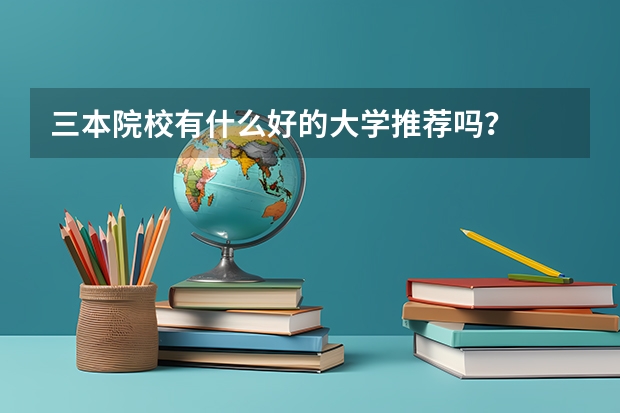三本院校有什么好的大学推荐吗？