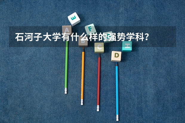 石河子大学有什么样的强势学科？