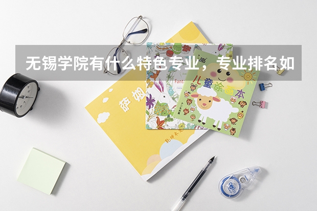 无锡学院有什么特色专业，专业排名如何