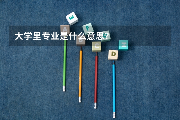 大学里专业是什么意思？