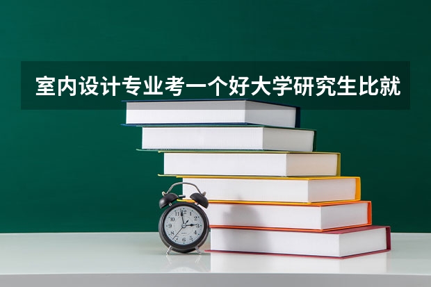 室内设计专业考一个好大学研究生比就业怎么样