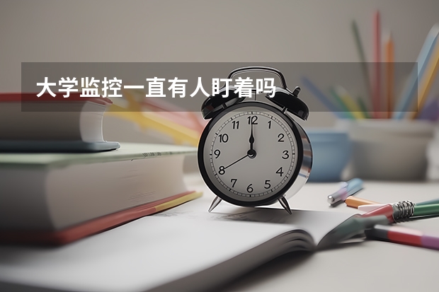 大学监控一直有人盯着吗