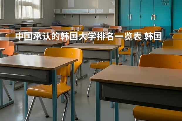 中国承认的韩国大学排名一览表 韩国大学排名！急！！！！！！