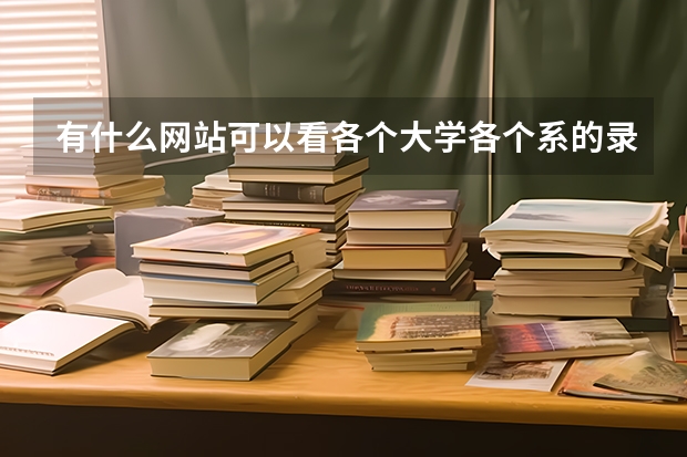 有什么网站可以看各个大学各个系的录取分数阿