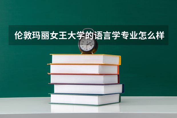伦敦玛丽女王大学的语言学专业怎么样？