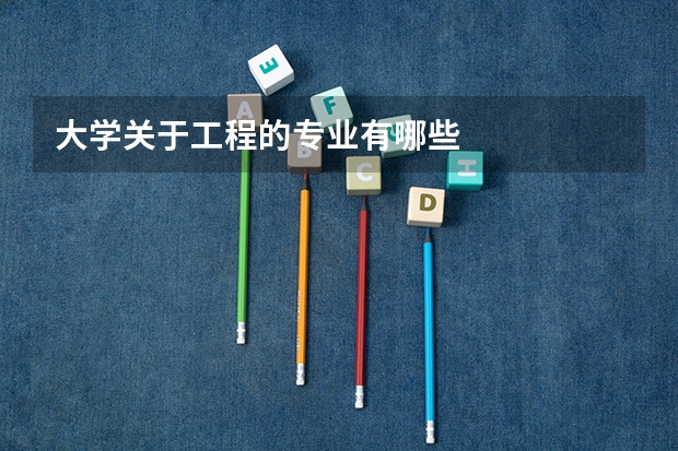 大学关于工程的专业有哪些