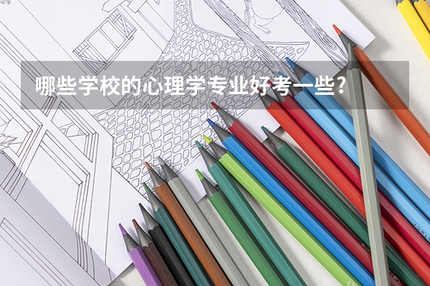 哪些学校的心理学专业好考一些?