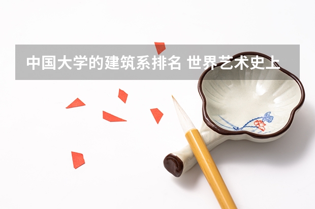 中国大学的建筑系排名 世界艺术史上能排名前五位的大师都有谁?说说你的意见和理由