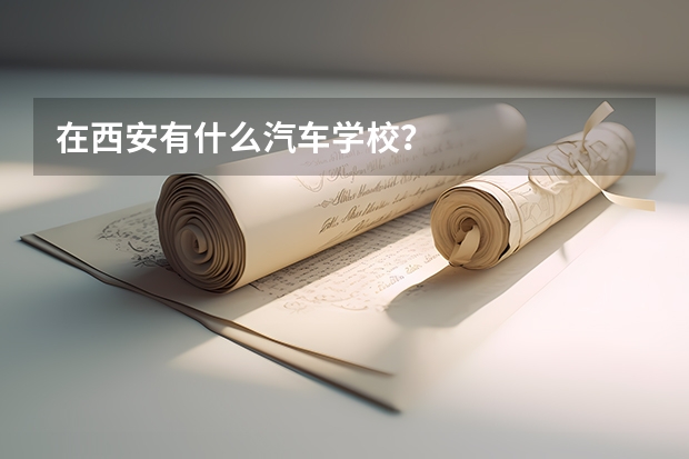 在西安有什么汽车学校？