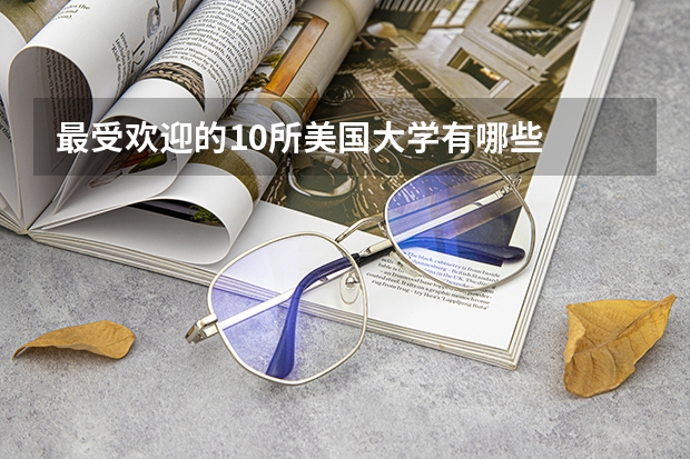最受欢迎的10所美国大学有哪些